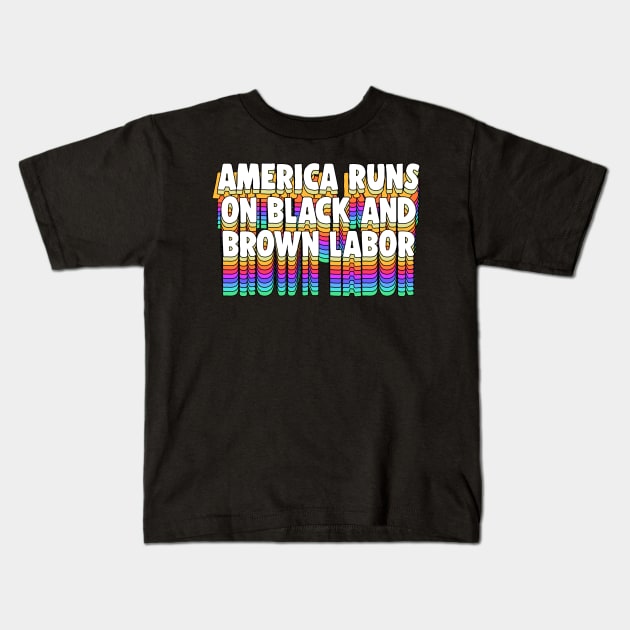 America Runs On Black And Brown Labor Kids T-Shirt by DankFutura